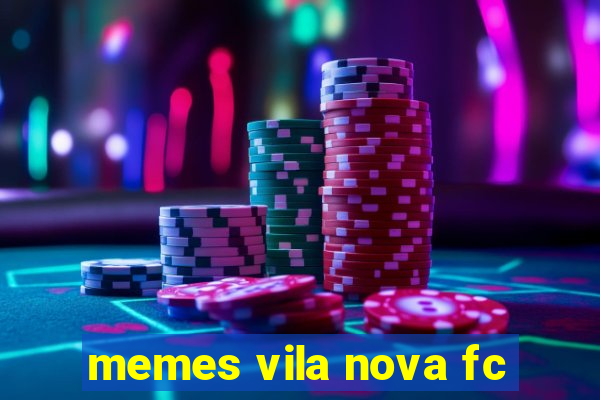 memes vila nova fc